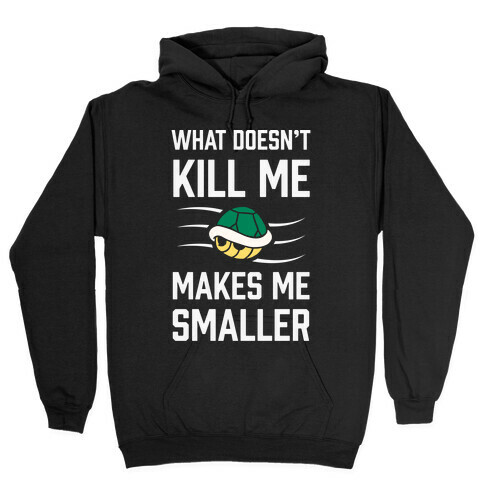 What Doesn't Kill Me Makes Me Smaller Hooded Sweatshirt