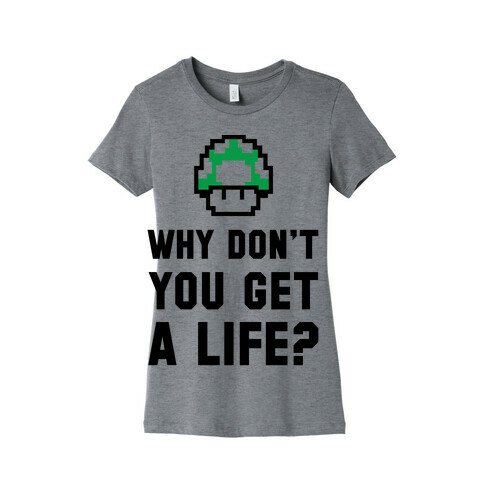 Why Don't You Get A Life? Womens T-Shirt