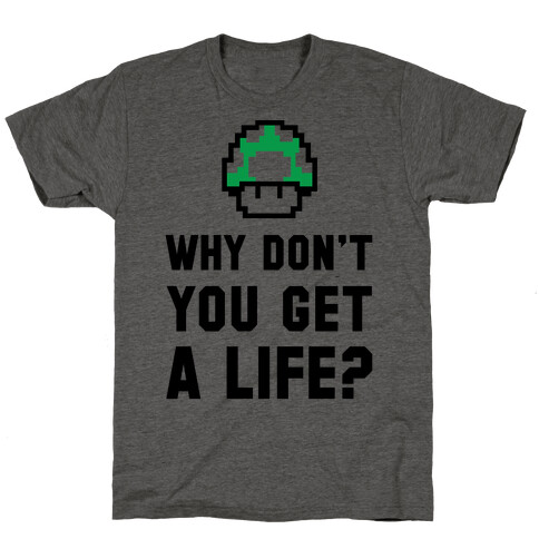 Why Don't You Get A Life? T-Shirt