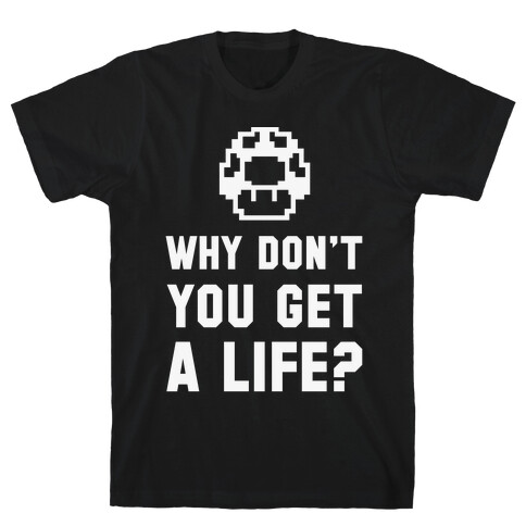 Why Don't You Get A Life? T-Shirt