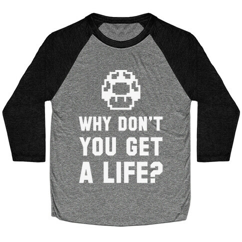 Why Don't You Get A Life? Baseball Tee