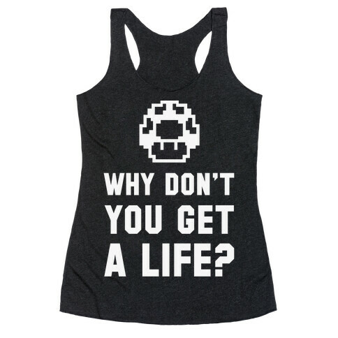 Why Don't You Get A Life? Racerback Tank Top
