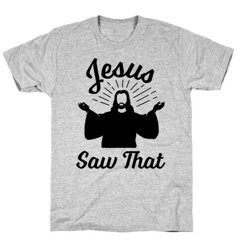 Jesus Saw That T-Shirt