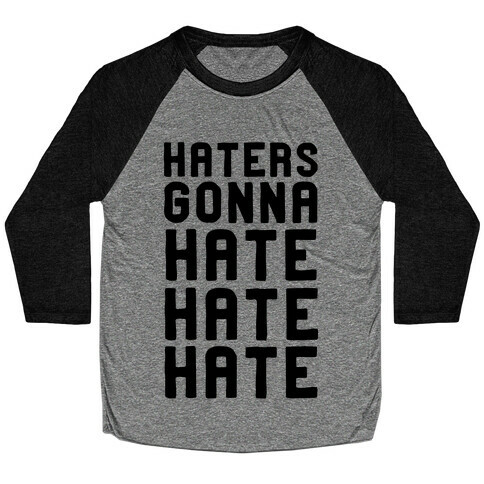 Haters Gonna Hate Hate Hate Baseball Tee