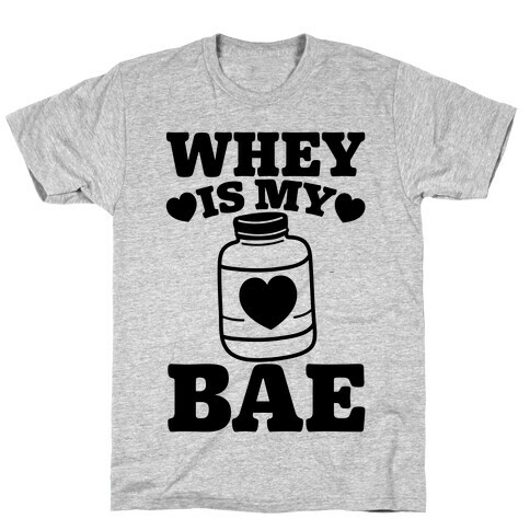 Whey Is My Bae T-Shirt