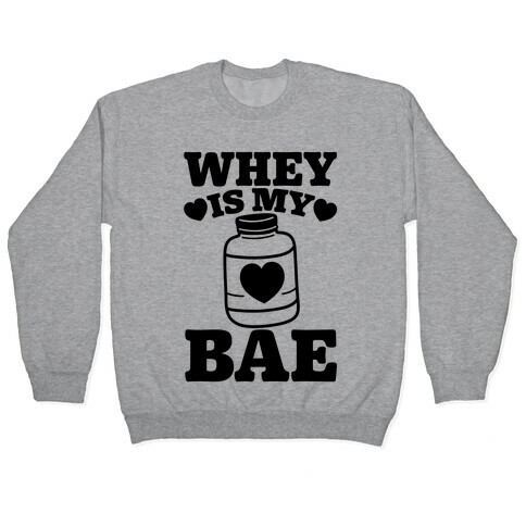 Whey Is My Bae Pullover