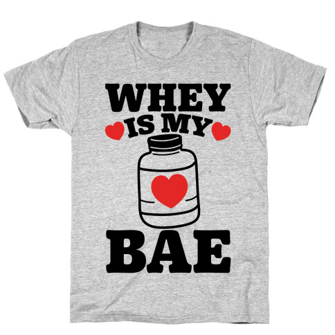 Whey Is My Bae T-Shirt