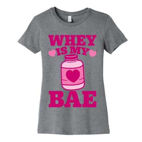Whey Is My Bae Womens T-Shirt