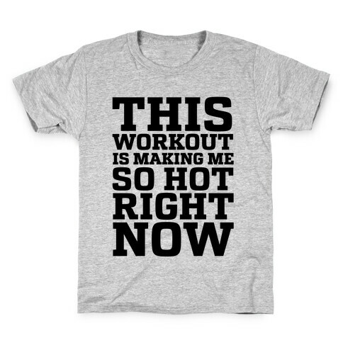 This Workout Is Making Me So Hot Right Now Kids T-Shirt