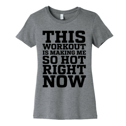 This Workout Is Making Me So Hot Right Now Womens T-Shirt