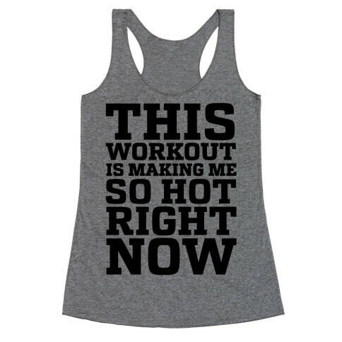 This Workout Is Making Me So Hot Right Now Racerback Tank Top