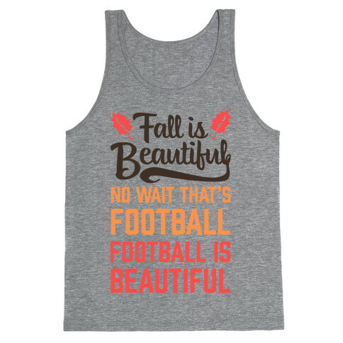 Fall is Beautiful. NO WAIT THAT'S FOOTBALL. Football is Beautiful. Tank Top