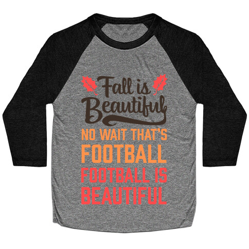 Fall is Beautiful. NO WAIT THAT'S FOOTBALL. Football is Beautiful. Baseball Tee