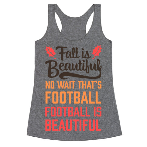 Fall is Beautiful. NO WAIT THAT'S FOOTBALL. Football is Beautiful. Racerback Tank Top