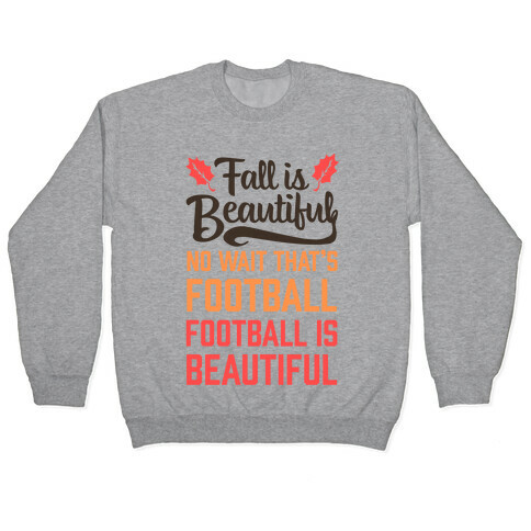 Fall is Beautiful. NO WAIT THAT'S FOOTBALL. Football is Beautiful. Pullover
