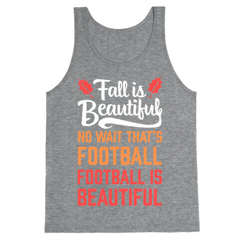 Fall is Beautiful. NO WAIT THAT'S FOOTBALL. Football is Beautiful. Tank Top