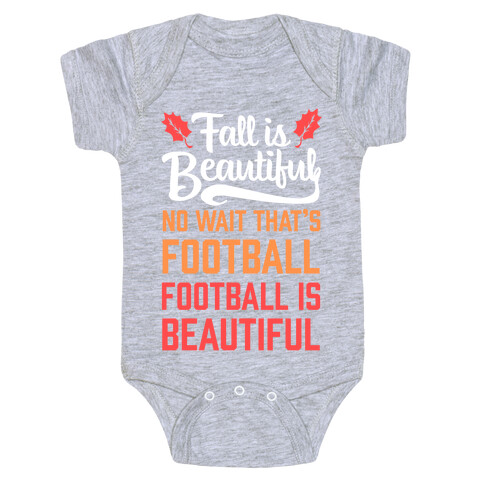 Fall is Beautiful. NO WAIT THAT'S FOOTBALL. Football is Beautiful. Baby One-Piece