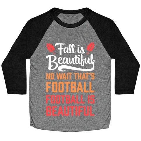 Fall is Beautiful. NO WAIT THAT'S FOOTBALL. Football is Beautiful. Baseball Tee