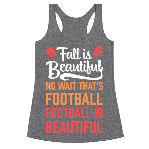 Fall is Beautiful. NO WAIT THAT'S FOOTBALL. Football is Beautiful. Racerback Tank Top