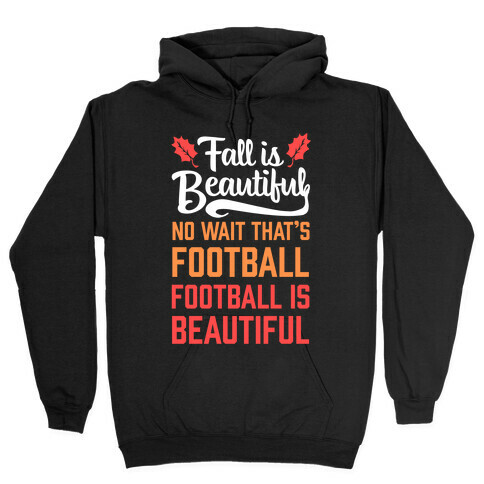 Fall is Beautiful. NO WAIT THAT'S FOOTBALL. Football is Beautiful. Hooded Sweatshirt