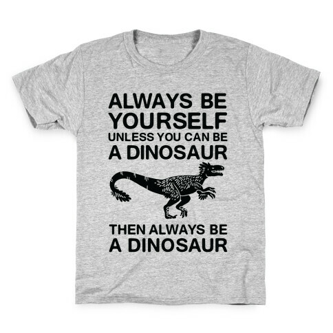 Always Be Yourself, Unless You Can Be A Dinosaur Kids T-Shirt