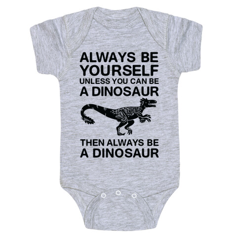 Always Be Yourself, Unless You Can Be A Dinosaur Baby One-Piece
