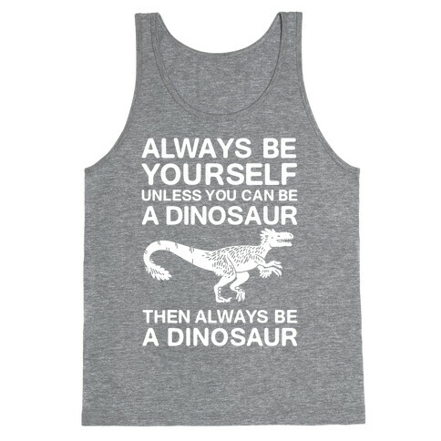 Always Be Yourself, Unless You Can Be A Dinosaur Tank Top