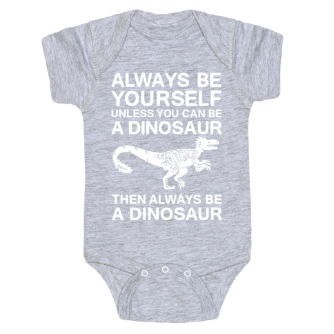 Always Be Yourself, Unless You Can Be A Dinosaur Baby One-Piece