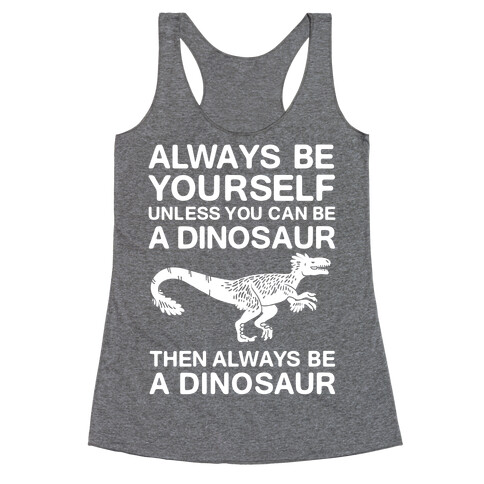 Always Be Yourself, Unless You Can Be A Dinosaur Racerback Tank Top