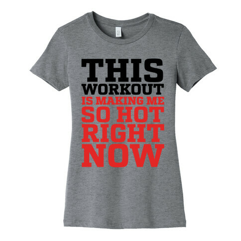 This Workout Is Making Me So Hot Right Now Womens T-Shirt