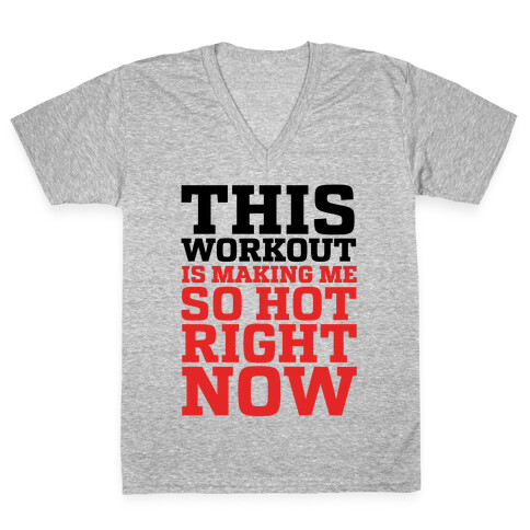 This Workout Is Making Me So Hot Right Now V-Neck Tee Shirt