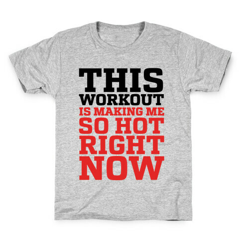 This Workout Is Making Me So Hot Right Now Kids T-Shirt