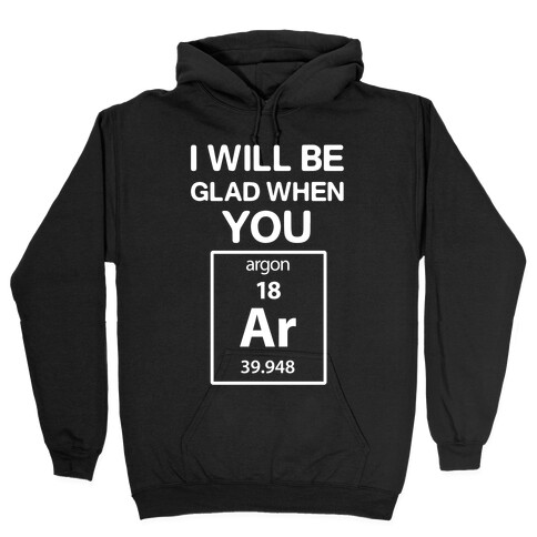 I Will Be Glad When You Argon Hooded Sweatshirt