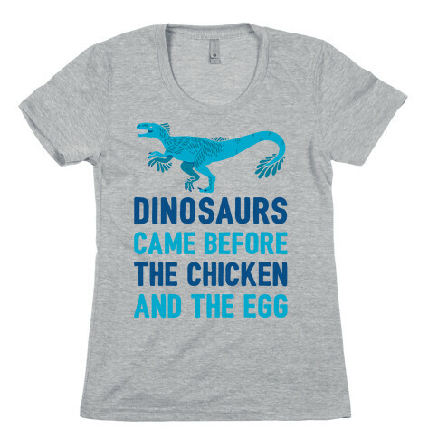 Dinosaurs Came Before The Chicken And The Egg Womens T-Shirt