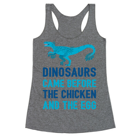 Dinosaurs Came Before The Chicken And The Egg Racerback Tank Top