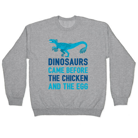 Dinosaurs Came Before The Chicken And The Egg Pullover