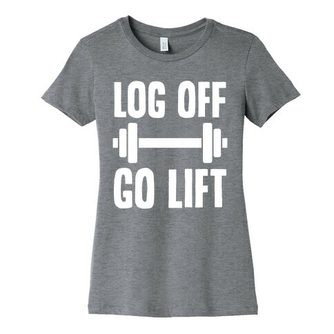 Log Off, Go Lift Womens T-Shirt