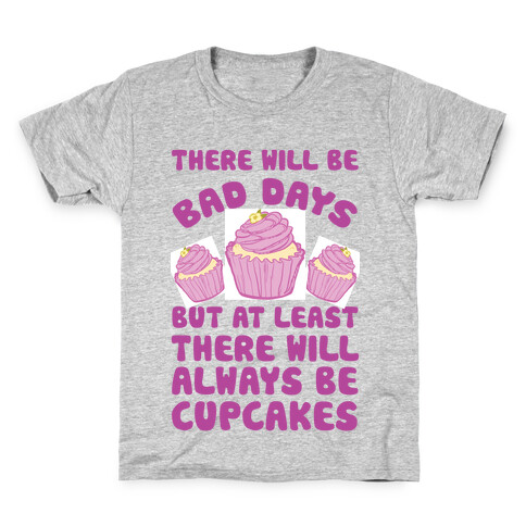 There Will Be Bad Days But At Least There Will Always Be Cupcakes Kids T-Shirt