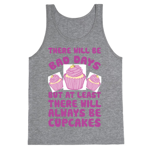 There Will Be Bad Days But At Least There Will Always Be Cupcakes Tank Top