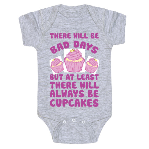 There Will Be Bad Days But At Least There Will Always Be Cupcakes Baby One-Piece