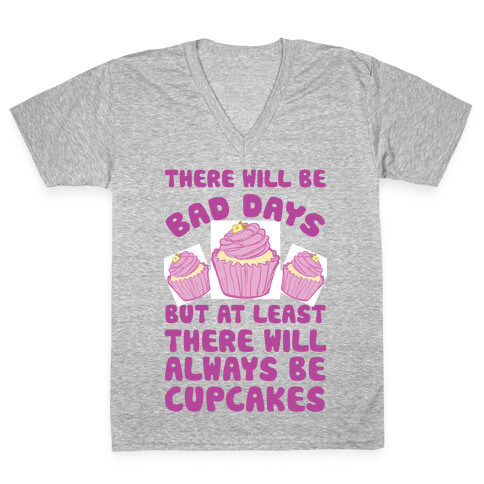 There Will Be Bad Days But At Least There Will Always Be Cupcakes V-Neck Tee Shirt
