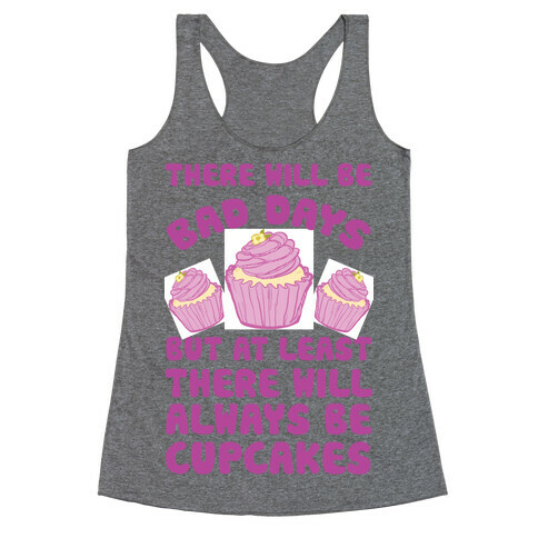 There Will Be Bad Days But At Least There Will Always Be Cupcakes Racerback Tank Top