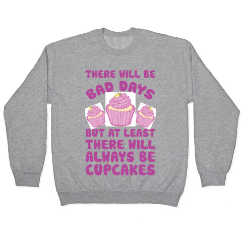 There Will Be Bad Days But At Least There Will Always Be Cupcakes Pullover