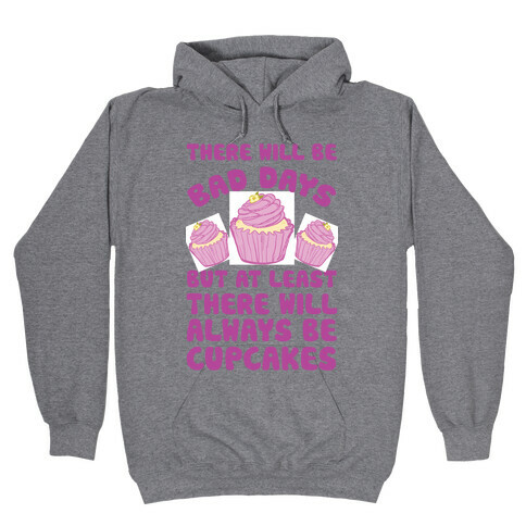 There Will Be Bad Days But At Least There Will Always Be Cupcakes Hooded Sweatshirt