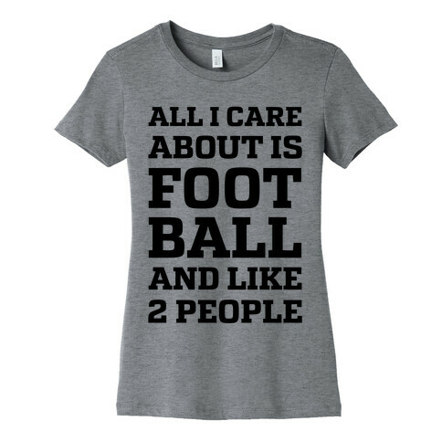 All I Care About Is Football And Like 2 People Womens T-Shirt