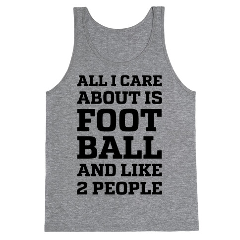 All I Care About Is Football And Like 2 People Tank Top