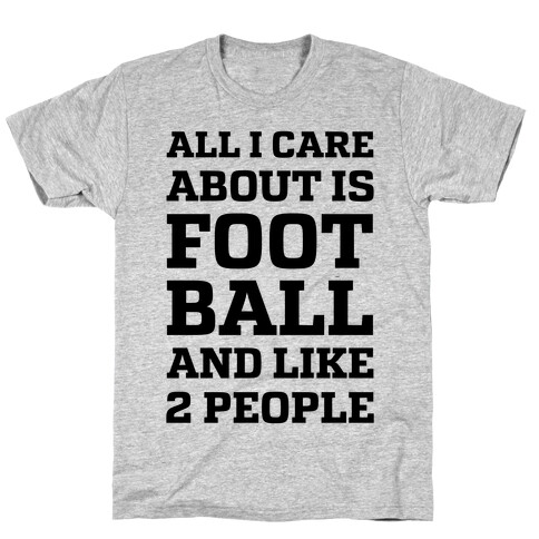 All I Care About Is Football And Like 2 People T-Shirt