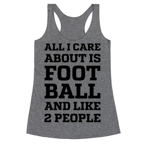 All I Care About Is Football And Like 2 People Racerback Tank Top
