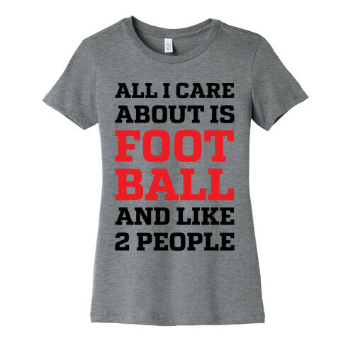 All I Care About Is Football And Like 2 People Womens T-Shirt