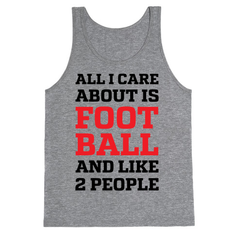 All I Care About Is Football And Like 2 People Tank Top